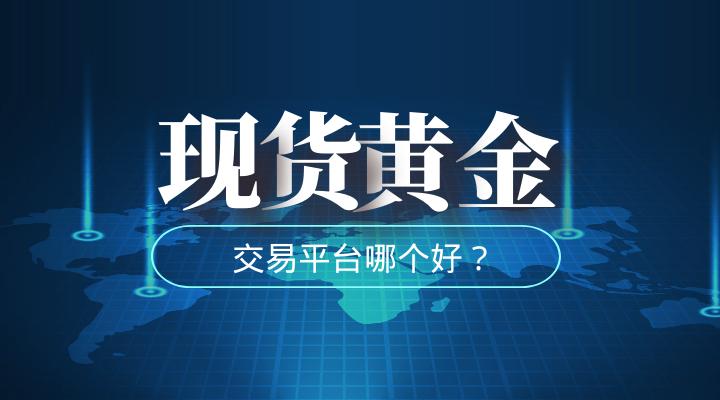 现货黄金交易平台哪个最正规2024年国家认可的十大黄金交易平台