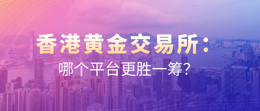 香港黄金交易所：哪个平台更胜一筹？.jpg