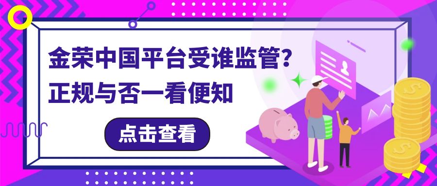 金荣中国平台受谁监管？正规与否一看便知.jpg