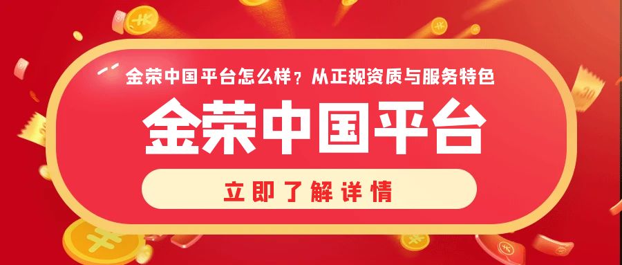 金荣中国平台怎么样？从正规资质与服务特色一探究竟.jpg