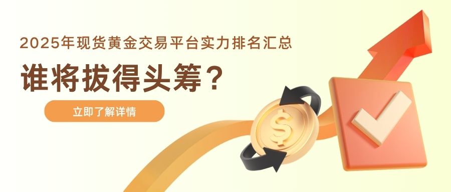 2-2025年现货黄金交易平台实力排名汇总，谁将拔得头筹？.jpg