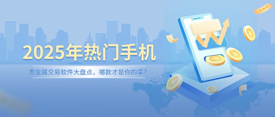 6-2025年热门手机贵金属交易软件大盘点，哪款才是你的菜？.jpg